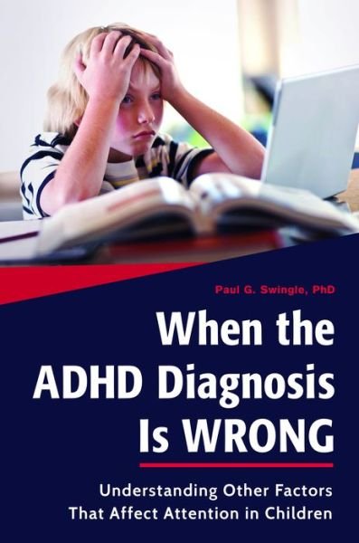Cover for Paul G. Swingle · When the ADHD Diagnosis Is Wrong: Understanding Other Factors That Affect Attention in Children (Hardcover bog) (2015)