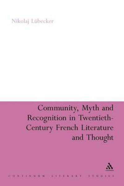 Community, Myth and Recognition in Twentieth-century French Literature and Thought (Continuum Literary Studies) - Nikolaj Lübecker - Books - Bloomsbury Academic - 9781441166661 - December 22, 2011