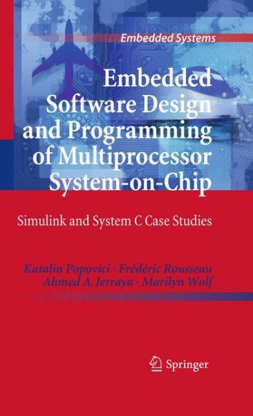 Cover for Katalin Popovici · Embedded Software Design and Programming of Multiprocessor System-on-Chip: Simulink and System C Case Studies - Embedded Systems (Hardcover Book) [2010 edition] (2010)