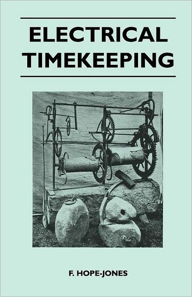 Electrical Timekeeping - F Hope-jones - Libros - Vogt Press - 9781446525661 - 21 de diciembre de 2010