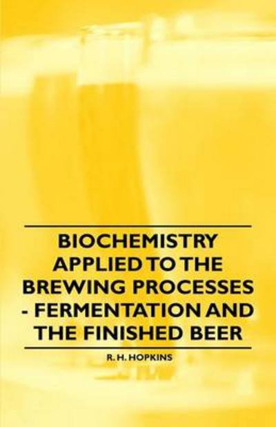 Cover for R H Hopkins · Biochemistry Applied to the Brewing Processes - Fermentation and the Finished Beer (Taschenbuch) (2011)
