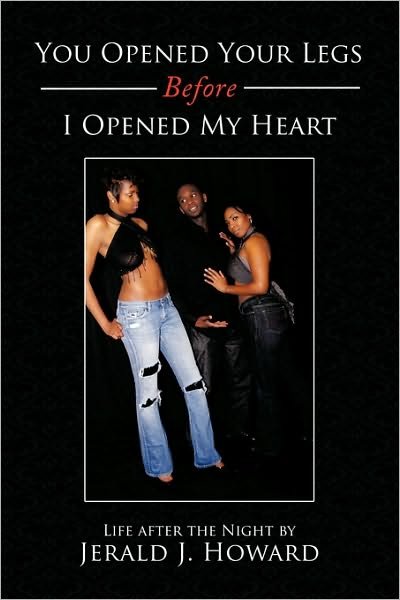 Cover for Jerald J Howard · You Opened Your Legs Before I Opened My Heart: Life After the Night (Pocketbok) (2010)