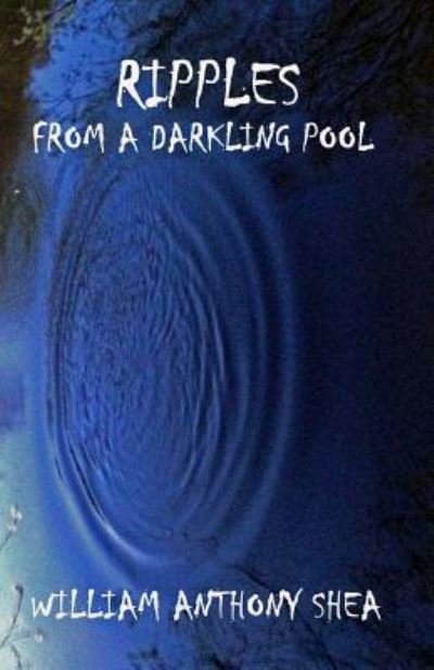 William Anthony Shea · Ripples From A Darkling Pool (Taschenbuch) (2019)