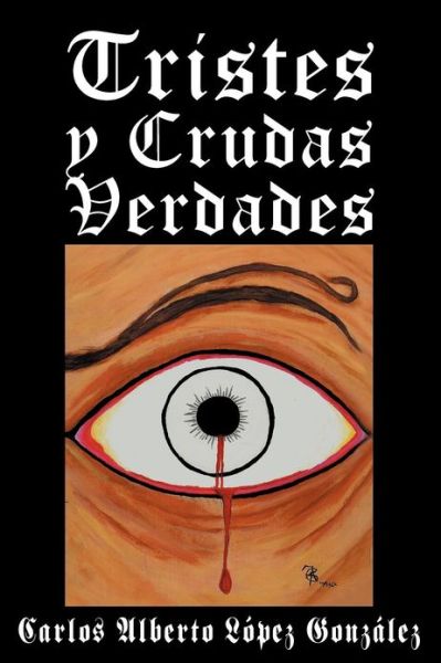 Cover for Carlos Alberto López Gonzáles · Tristes Y Crudas Verdades (Paperback Book) [Spanish edition] (2012)