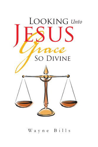 Cover for Wayne Bills · Looking Unto Jesus Grace So Divine (Paperback Bog) (2011)
