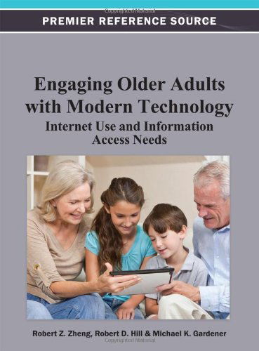 Cover for Robert Z. Zheng · Engaging Older Adults with Modern Technology: Internet Use and Information Access Needs (Innbunden bok) (2012)