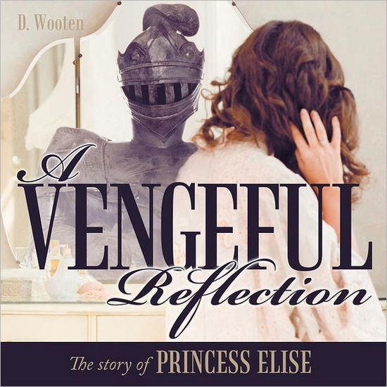 Cover for D Wooten · A Vengeful Reflection: the Story of Princess Elise (Paperback Book) (2011)