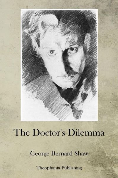 The Doctor's Dilemma - George Bernard Shaw - Livros - Createspace - 9781470087661 - 16 de fevereiro de 2012