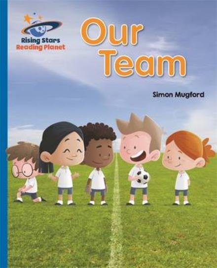 Reading Planet - Our Team - Blue: Galaxy - Rising Stars Reading Planet - Simon Mugford - Books - Rising Stars UK Ltd - 9781471879661 - October 28, 2016