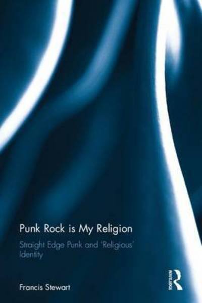 Cover for Francis Stewart · Punk Rock is My Religion: Straight Edge Punk and 'Religious' Identity (Hardcover Book) (2017)