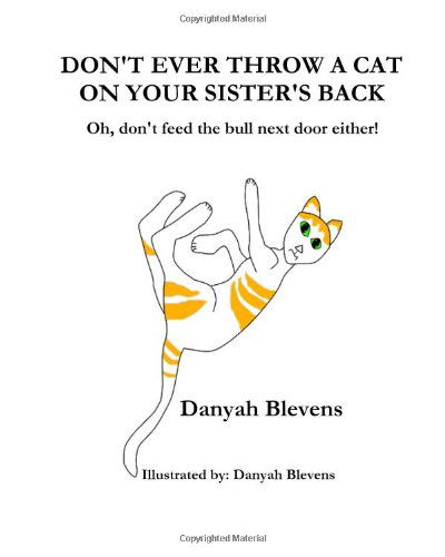 Cover for Danyah Blevens · Don't Ever Throw a Cat on Your Sister's Back: Oh, Don't Feed the Bull Next Door Either! (Pocketbok) (2012)