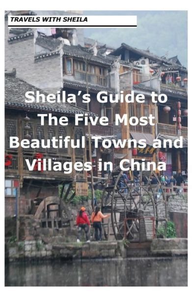Sheila's Guide to the Five Most Beautiful Towns and Villages in China - Sheila Simkin - Livros - Createspace - 9781481245661 - 13 de dezembro de 2012