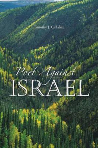 Poet Against Israel - Timothy J Callahan - Książki - Authorhouse - 9781481779661 - 6 września 2013