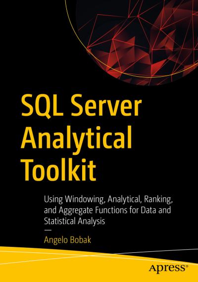 Cover for Angelo Bobak · SQL Server Analytical Toolkit: Using Windowing, Analytical, Ranking, and Aggregate Functions for Data and Statistical Analysis (Paperback Book) [1st edition] (2023)