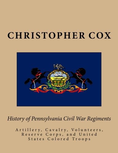 Cover for Christopher Cox · History of Pennsylvania Civil War Regiments: Artillery, Cavalry, Volunteers, Reserve Corps, and United States Colored Troops (Paperback Book) (2013)