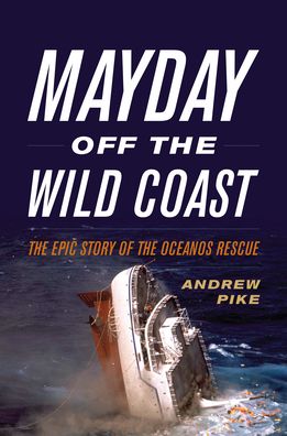 Cover for Andrew Pike · Mayday Off the Wild Coast: The Epic Story of the Oceanos Rescue (Gebundenes Buch) (2021)