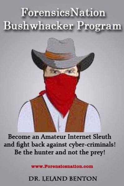 Cover for Leland Benton · Forensicsnation Bushwhacker Program: Become an Amateur Internet Sleuth and Fight Back Against Cyber-criminals! Be the Hunter and Not the Prey! (Paperback Book) (2013)
