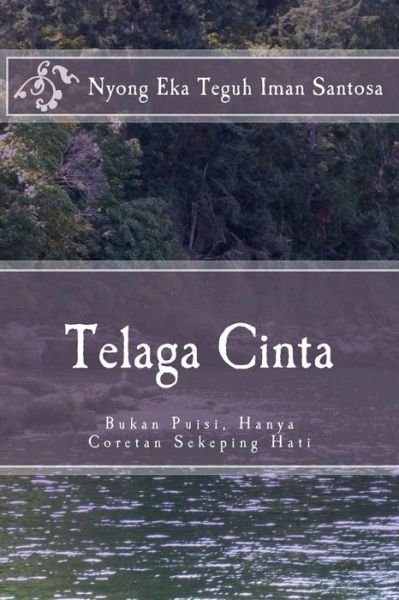 Cover for Nyong Eka Teguh Iman Santosa · Telaga Cinta: Bukan Puisi, Hanya Coretan Sekeping Hati (Paperback Book) (2013)