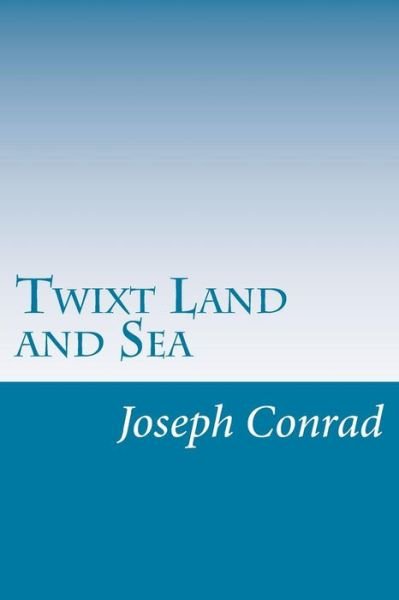 Twixt Land and Sea - Joseph Conrad - Books - Createspace - 9781499305661 - May 1, 2014