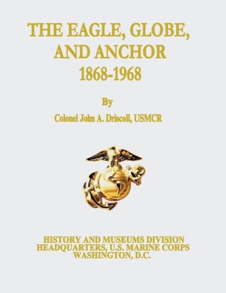 Cover for Usmcr Colonel John a Driscoll · The Eagle, Globe, and Anchor, 1868-1968 (Paperback Book) (2014)