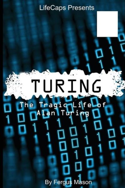 Turing: the Tragic Life of Alan Turing - Fergus Mason - Books - Createspace - 9781500272661 - June 20, 2014