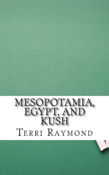 Mesopotamia, Egypt, and Kush: (Sixth Grade Social Science Lesson, Activities, Discussion Questions and Quizzes) - Terri Raymond - Książki - Createspace - 9781500777661 - 7 sierpnia 2014