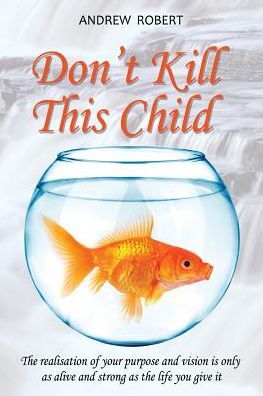 Don't Kill This Child - Andrew Robert - Books - Authorhouse - 9781504919661 - July 13, 2017