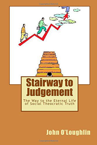 Cover for John O'loughlin · Stairway to Judgement: the Way to the Eternal Life of Social Theocratic Truth (Paperback Book) [First edition] (2015)