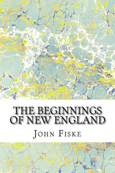 Cover for John Fiske · The Beginnings of New England: (John Fiske Classics Collection) (Paperback Book) (2015)