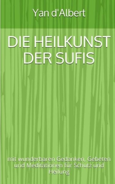 Cover for Yan d'Albert · Die Heilkunst der Sufis : mit wunderbaren Gedanken, Gebeten und Meditationen für Schutz und Heilung (Taschenbuch) (2016)