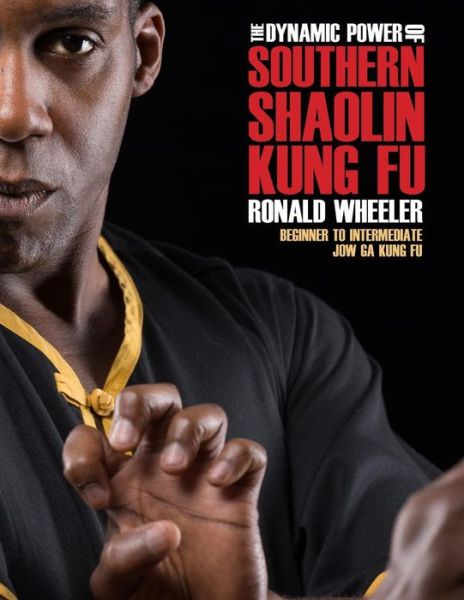 The Dynamic Power of Southern Shaolin Kung Fu: Beginner to Intermediate Jow Ga Kung Fu - Ronald Wheeler - Livros - Createspace - 9781512152661 - 3 de junho de 2015