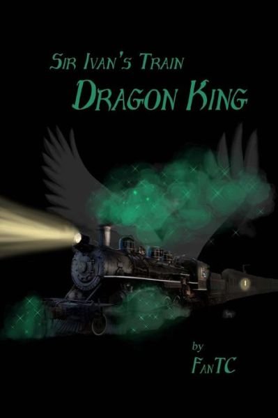 Cover for Fan T C · Sir Ivan's Train: Dragon King (Pocketbok) (2015)