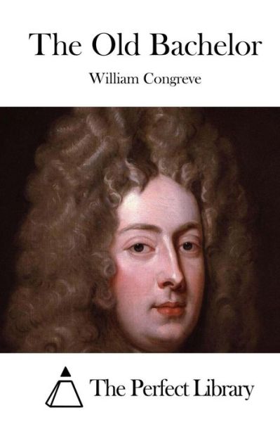 The Old Bachelor - William Congreve - Books - Createspace Independent Publishing Platf - 9781522784661 - December 16, 2015