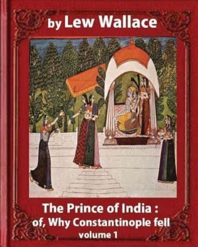 Cover for Lew Wallace · The Prince of India; or, Why Constantinople Fell, by Lew Wallace VOLUME 1 (Pocketbok) (2016)
