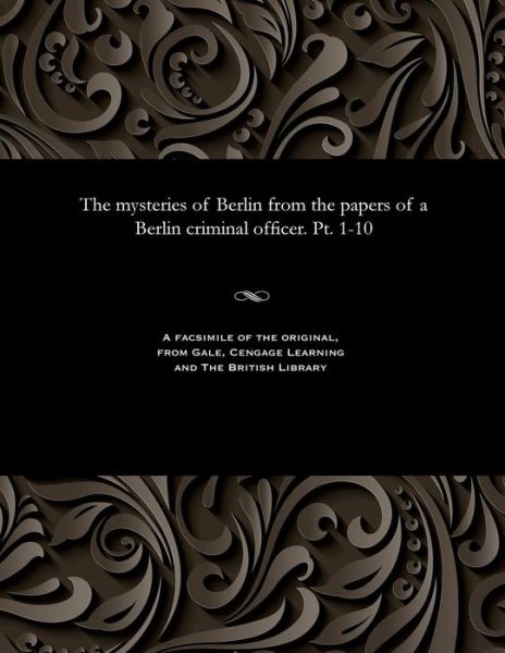 Cover for F Thiele · The Mysteries of Berlin from the Papers of a Berlin Criminal Officer. Pt. 1-10 (Paperback Bog) (1901)