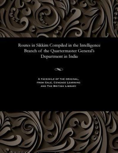 Routes in Sikkim Compiled in the Intelligence Branch of the Quartermaster General's Department in India - W F O'Connor - Books - Gale and the British Library - 9781535810661 - 