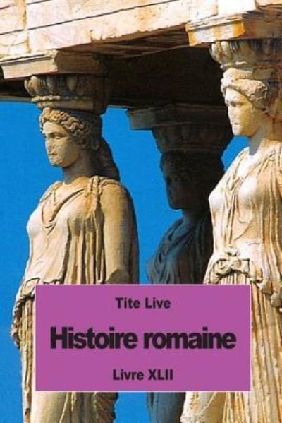 Histoire romaine - Tite Live - Bøger - Createspace Independent Publishing Platf - 9781537030661 - 13. august 2016