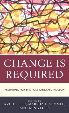 Cover for Avi Y. Decter · Change Is Required: Preparing for the Post-Pandemic Museum - American Association for State and Local History (Pocketbok) (2022)