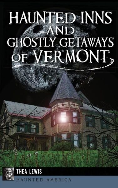 Haunted Inns and Ghostly Getaways of Vermont - Thea Lewis - Bøger - History Press Library Editions - 9781540223661 - 26. august 2014