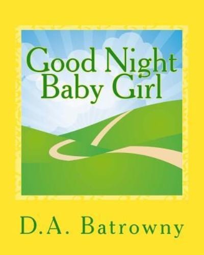Good Night Baby Girl - D a Batrowny - Kirjat - Createspace Independent Publishing Platf - 9781542922661 - perjantai 10. helmikuuta 2017