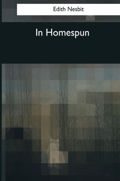 In Homespun - Edith Nesbit - Książki - Createspace Independent Publishing Platf - 9781544085661 - 16 marca 2017