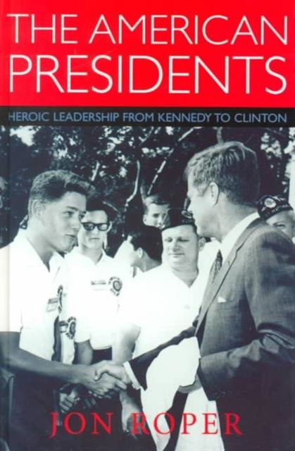 Cover for Jon Roper · The American Presidents: Heroic Leadership from Kennedy to Clinton (Hardcover Book) (2000)