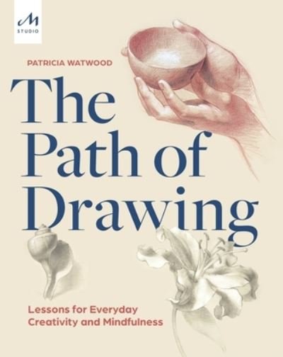Cover for Patricia Watwood · The Path of Drawing: Lessons for Everyday Creativity and Mindfulness (Gebundenes Buch) (2022)