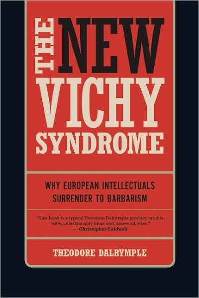 Cover for Theodore Dalrymple · The New Vichy Syndrome: Why European Intellectuals Surrender to Barbarism (Paperback Book) (2011)