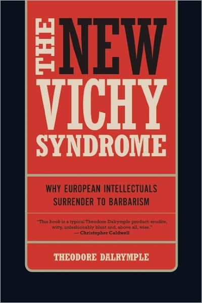 The New Vichy Syndrome: Why European Intellectuals Surrender to Barbarism - Theodore Dalrymple - Books - Encounter Books,USA - 9781594035661 - November 24, 2011