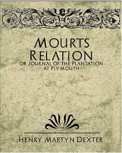 Mourt's Relation or Journal of the Plantation at Plymouth - Henry Martyn Dexter - Books - Book Jungle - 9781594626661 - May 11, 2007