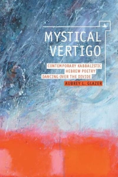 Cover for Aubrey Glazer · Mystical Vertigo: Contemporary Kabbalistic Hebrew Poetry Dancing Over the Divide - New Perspectives in Post-Rabbinic Judaism (Hardcover Book) [Annotated edition] (2013)