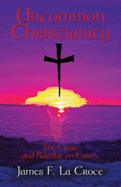 Cover for James F. La Croce · Uncommon Meditations: The Cross and Paradise on Earth (Paperback Bog) (2014)