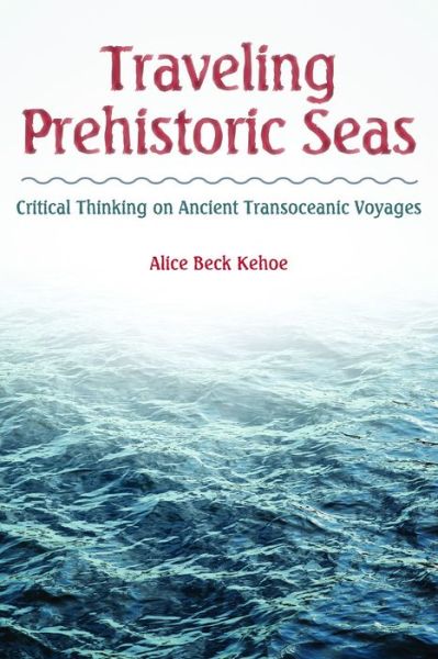 Cover for Alice Beck Kehoe · Traveling Prehistoric Seas: Critical Thinking on Ancient Transoceanic Voyages (Hardcover Book) (2015)