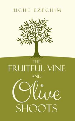 Cover for Uche Ezechim · The Fruitful Vine and Olive Shoots (Hardcover Book) (2020)